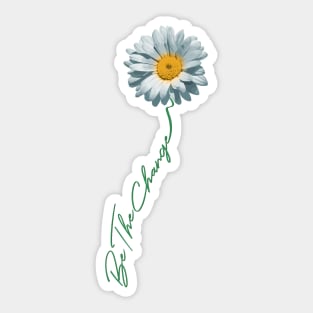 Be The Change Daisy Flower For Kindness, Respect & Humanity Sticker